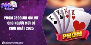 phỏm 789Club online cho người mới